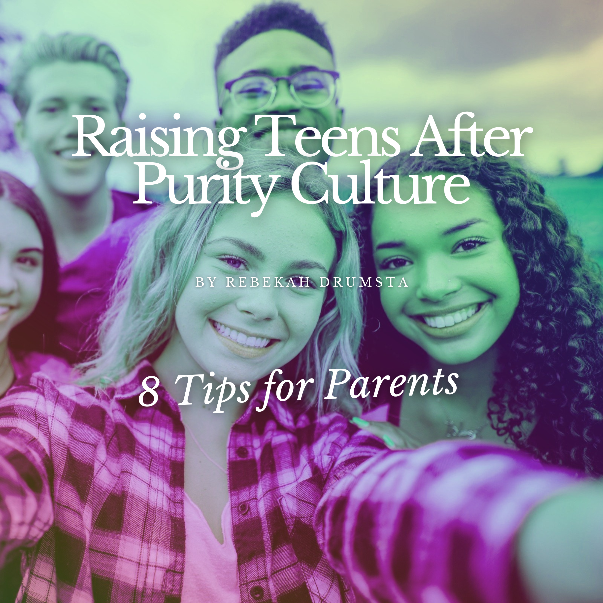 Raising Teens After Purity Culture: 8 Tips for Parents