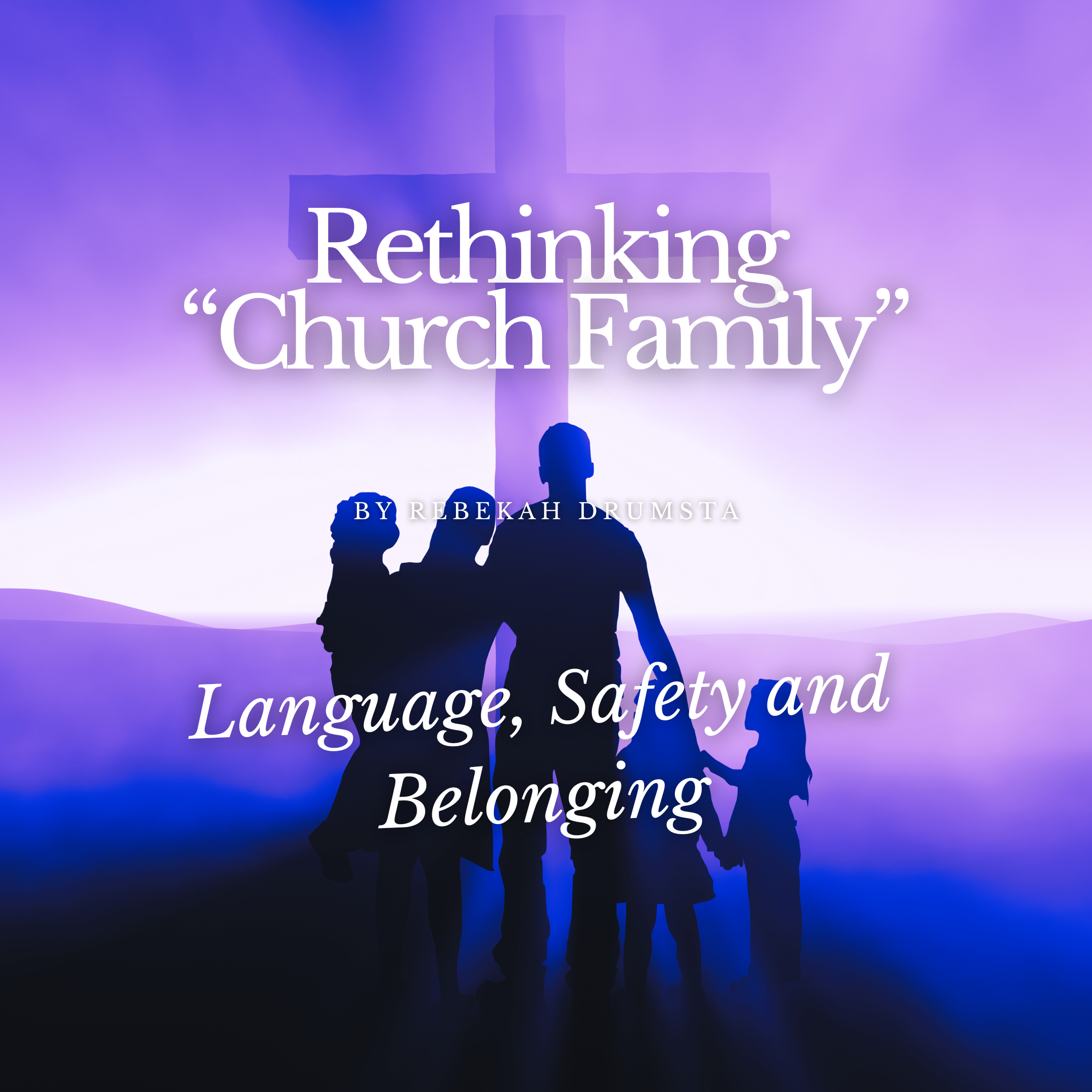 Rethinking “Church Family”: Language, Safety and Belonging