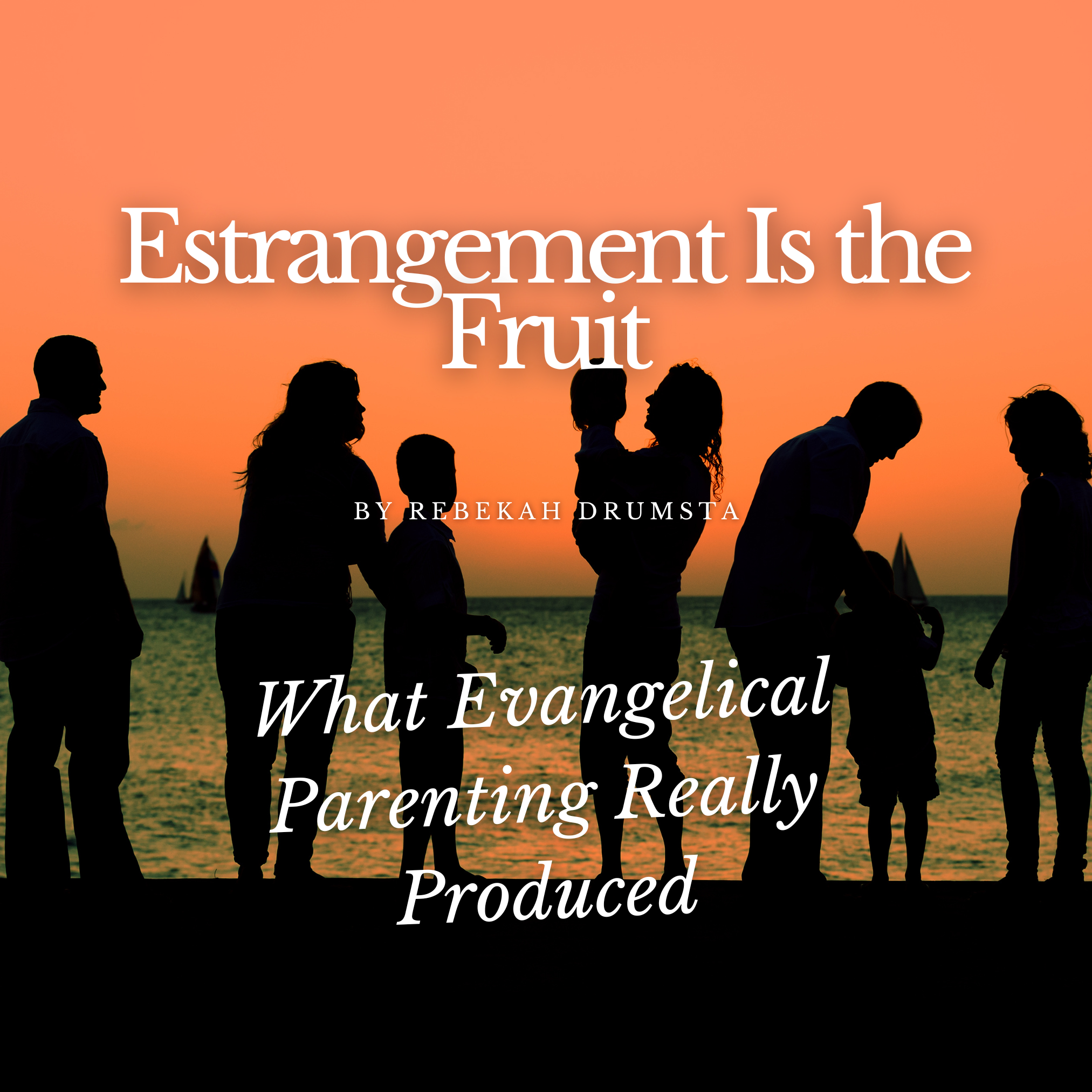 Estrangement Is the Fruit: What Evangelical Parenting Really Produced