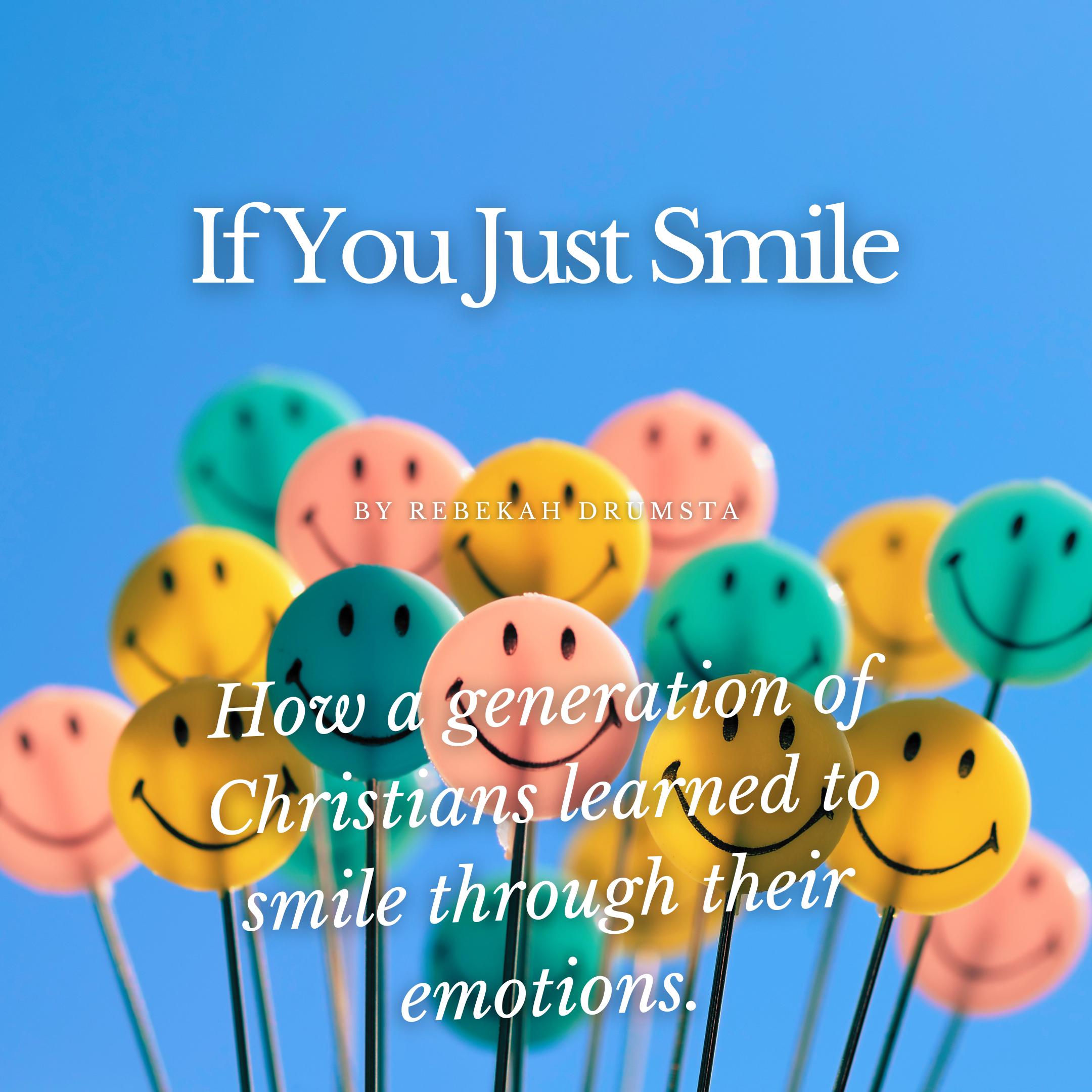 If You Just Smile: How a generation of Christians learned to smile through their emotions.