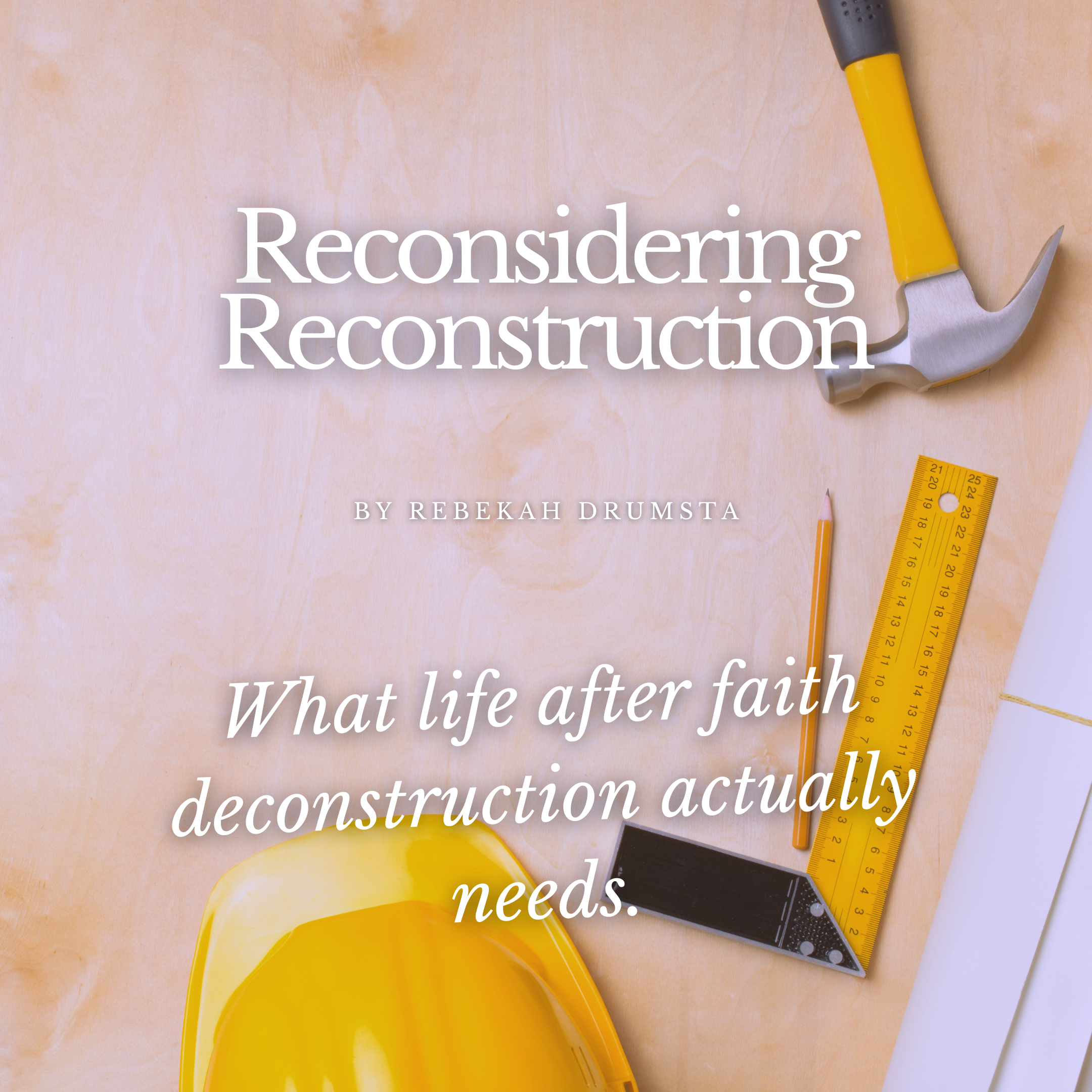 Reconsidering Reconstruction: What life after faith deconstruction actually needs.