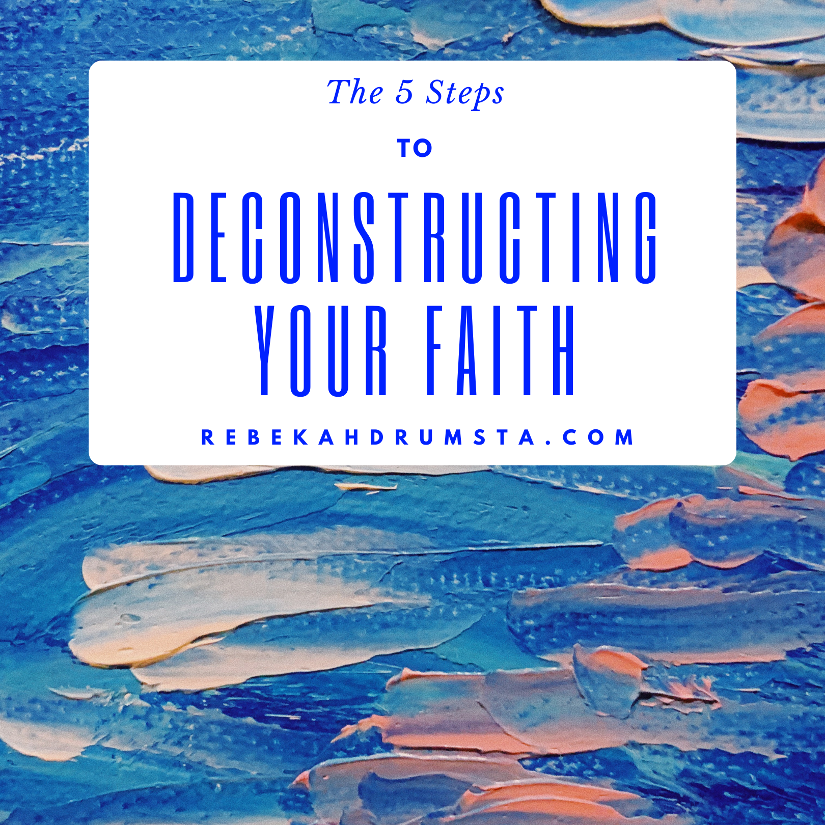 The 5 Steps to Deconstructing Your Faith — Rebekah Drumsta