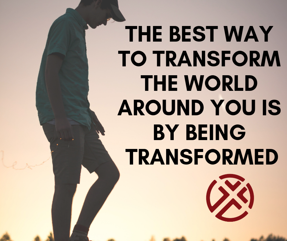 The Best way to transform the world is around you is by being transformed.png