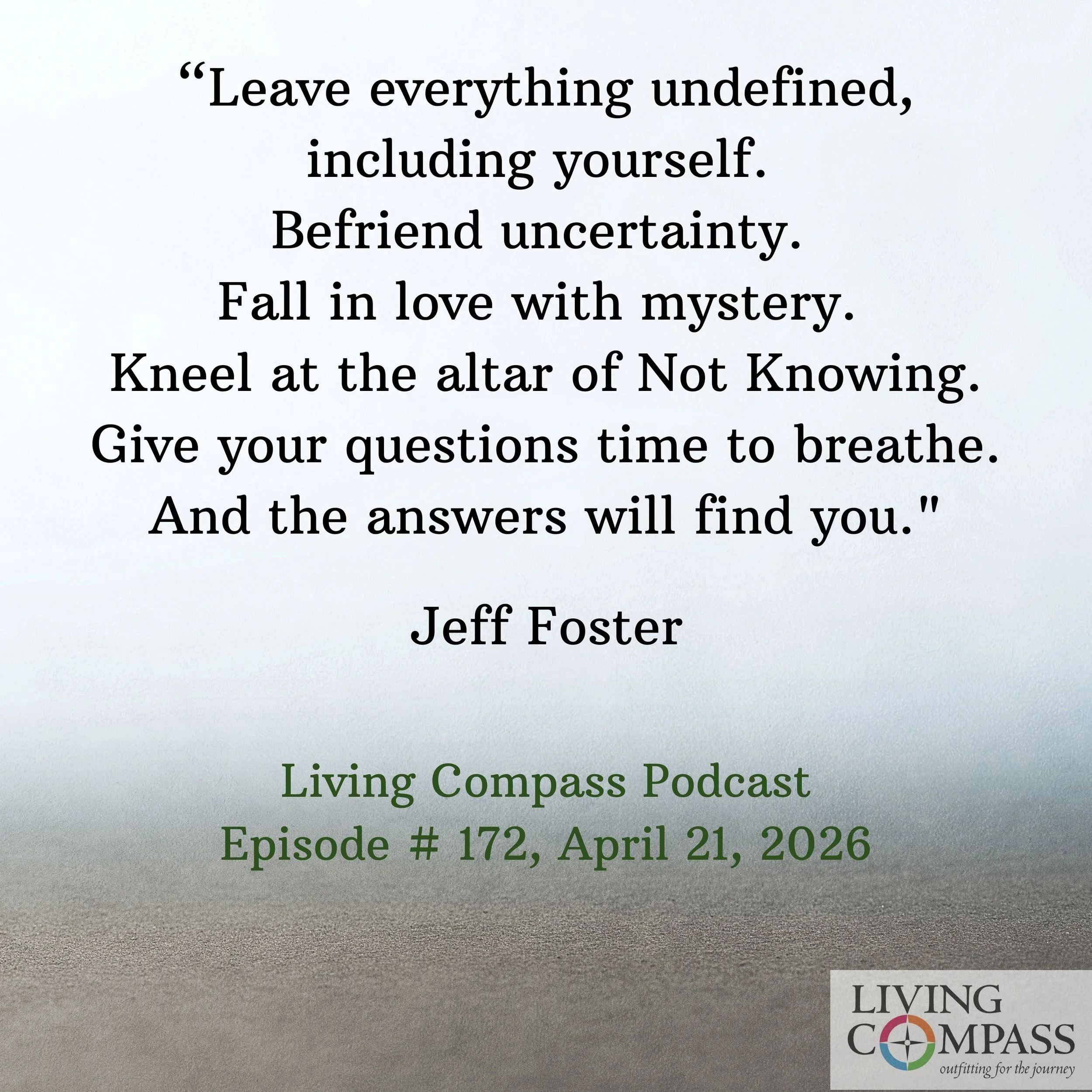 "Befriending Uncertainty: Learning to Live in the "Not Yet, "#172, April 21, 2026
