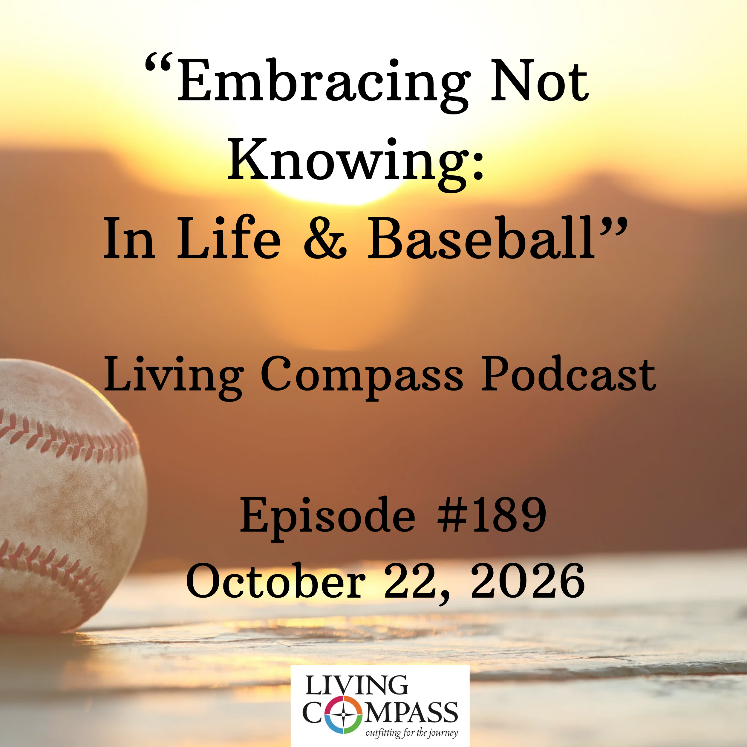 "Embracing Not Knowing: In Life &amp; Baseball," Episode #189, October 22, 2026