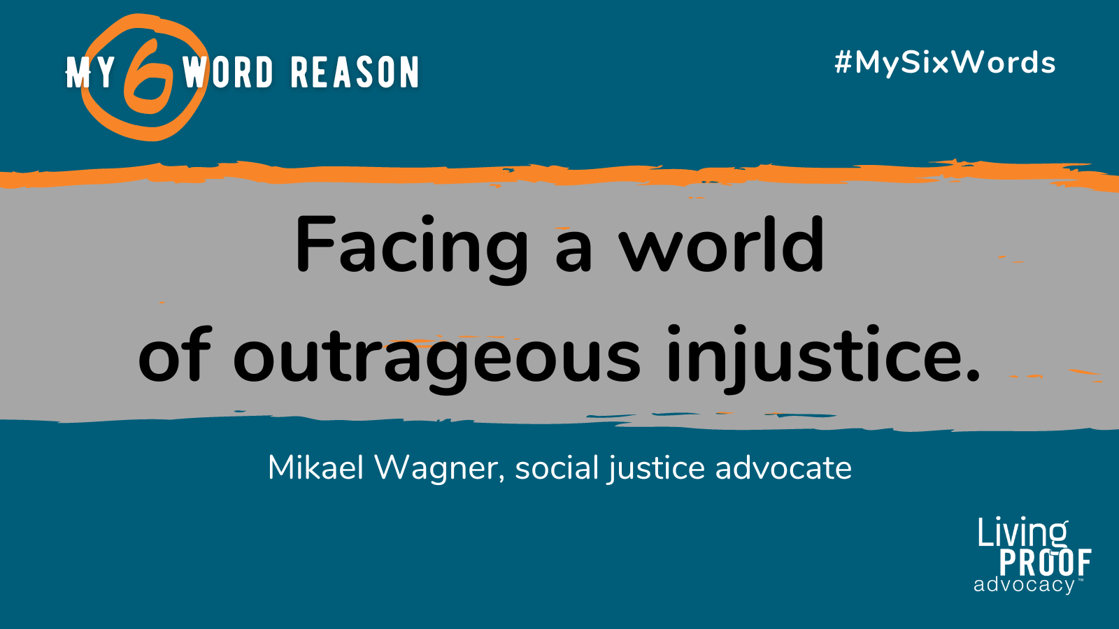 Facing a world of outrageous injustice. - Mikael Wagner, Social Justice Advocate