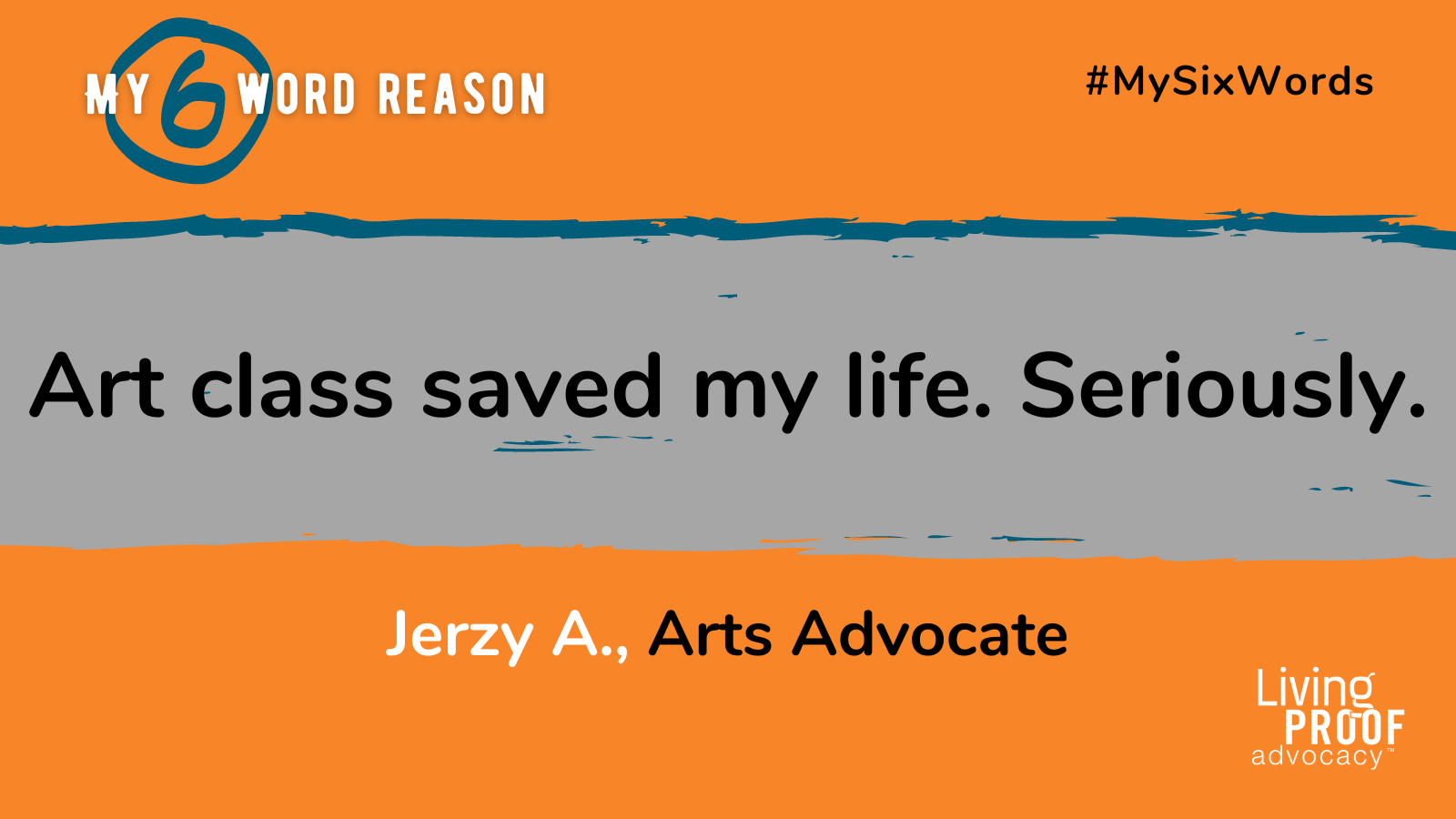 Art class saved my life. Seriously. - Jerzy A., Arts Advocate 