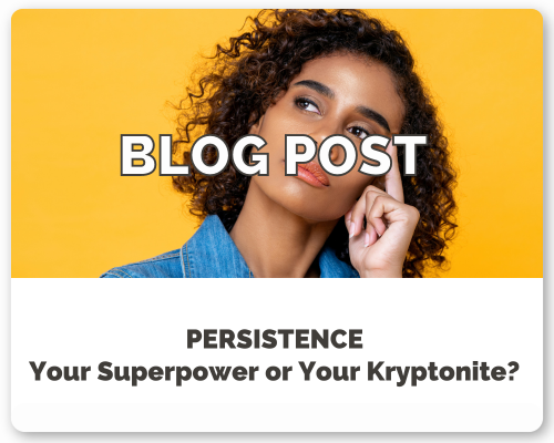 Excessive Persistence, Your Superpower or Your Kryptonite?