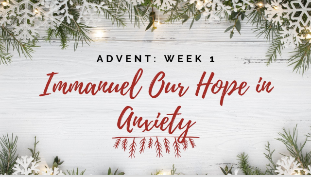 Advent Week 1: Immanuel Our Hope In Anxiety (1 Kings 19:3-15)
