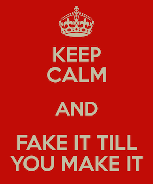 keep-calm-and-fake-it-till-you-make-it-1.png