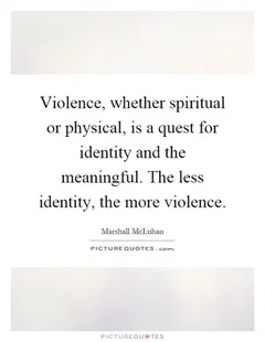 violence-whether-spiritual-or-physical-is-a-quest-for-identity-and-the-meaningful-the-less-identity-quote-1.jpeg