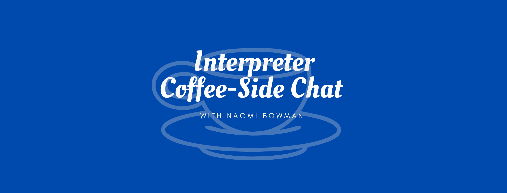 Interpreter Coffee-Side Chat with Naomi Bowman 