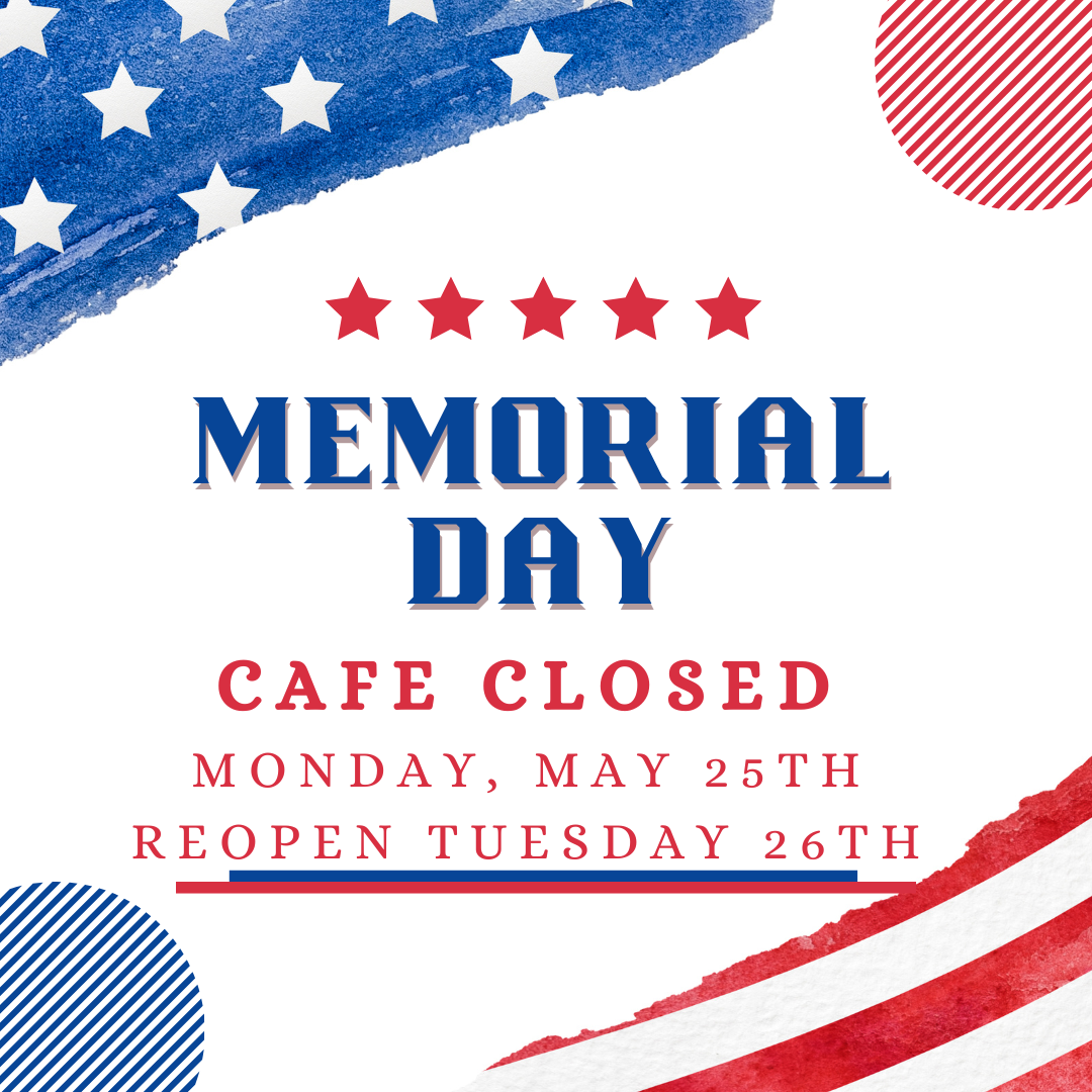 Cafe CLOSED for Memorial Day