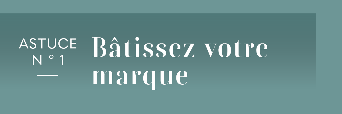 Avant toute chose: bâtissez votre marque