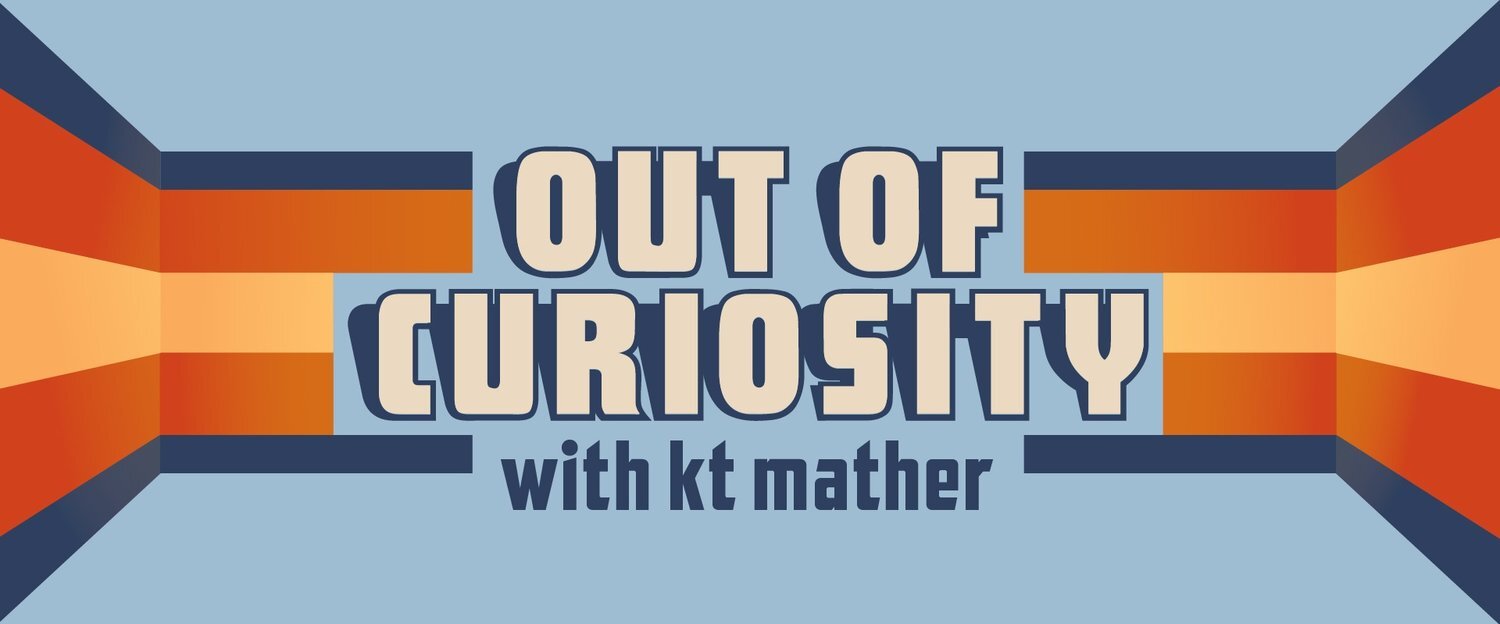 Podcast - Out of Curiosity with kt Mather
