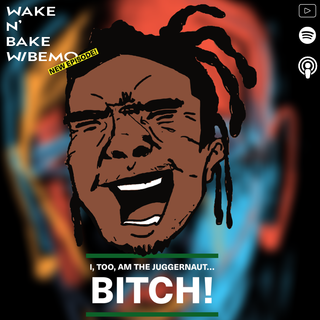 I, Too, Am the Juggernaut...Bitch!