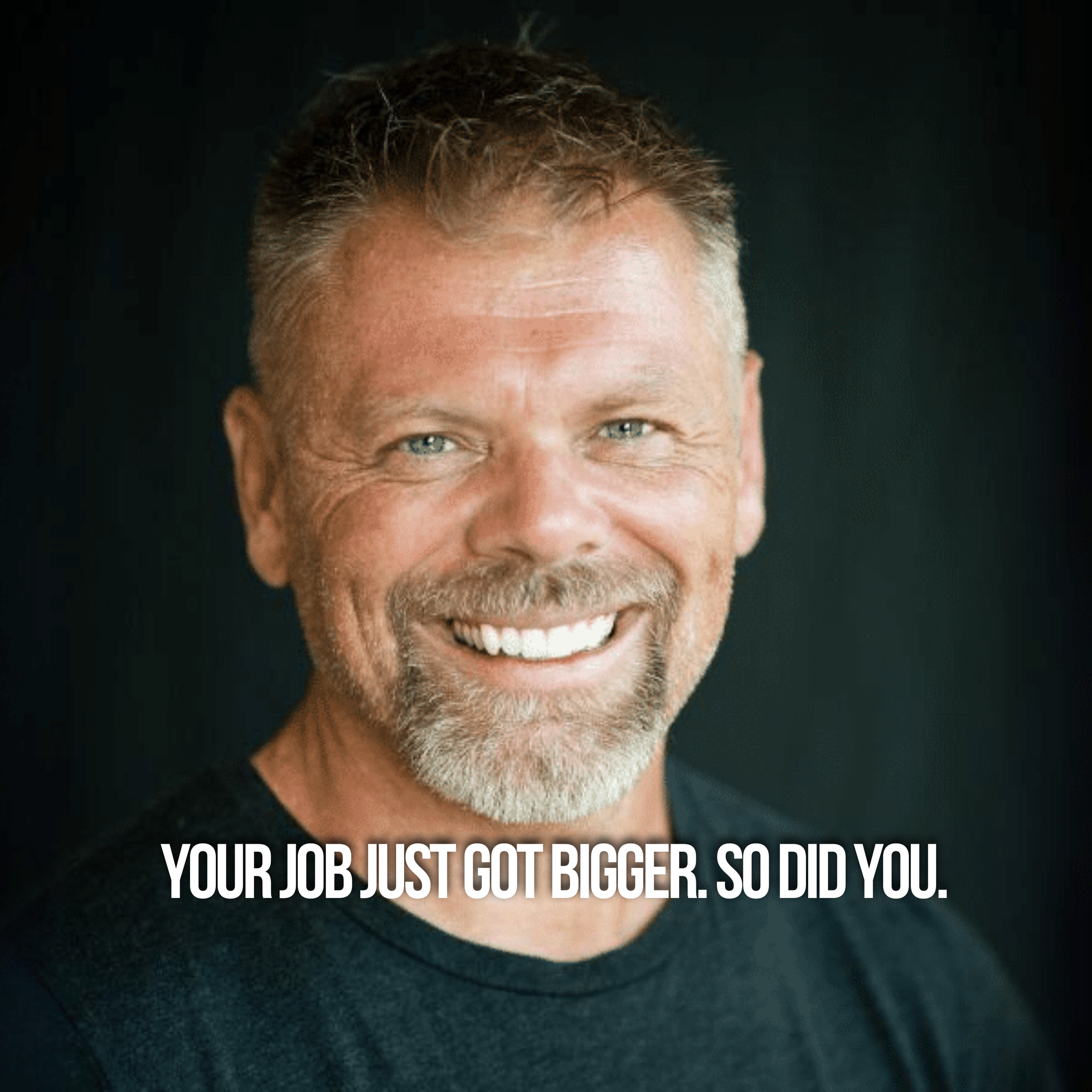 Your Job Just Got Bigger. So Did You.