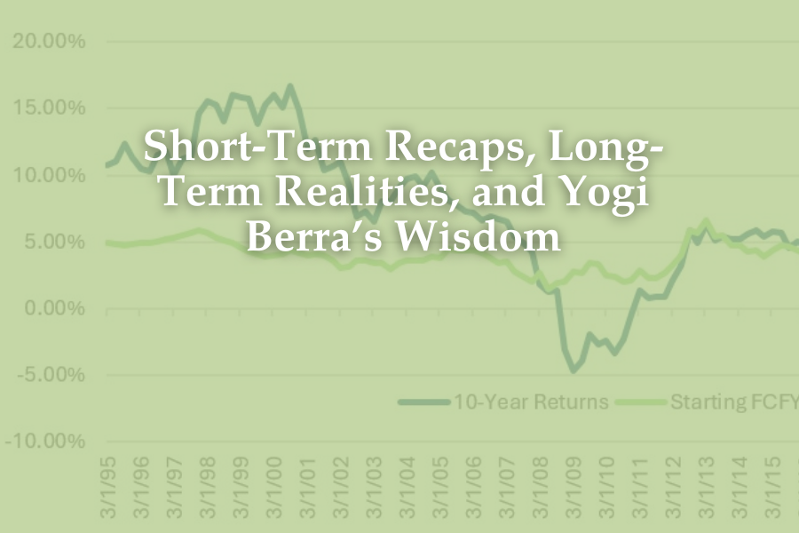 Short-Term Recaps, Long-Term Realities, and Yogi Berra’s Wisdom