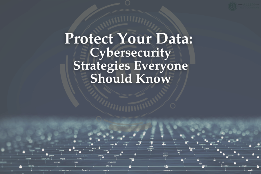 Protect Your Data: Cybersecurity Strategies Everyone Should Know