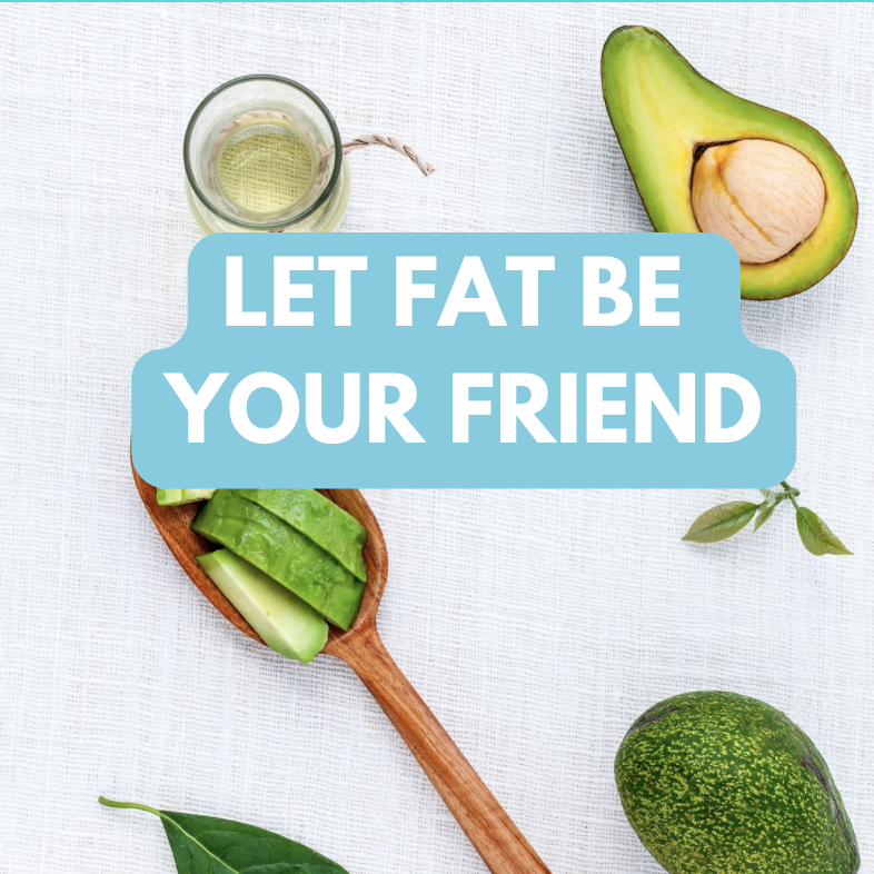 LET FAT BE YOUR FRIEND