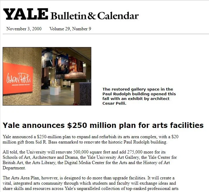 A “clipping” from Yale’s newsletter, in which there was an announcement of Sid R. Bass’s donation to renovate Paul Rudolph’s Yale Art & Architecture Building. As an illustration of recent work on a space within the building, they showed an image of a restored gallery space—n which was an exhibit on the work of César Pelli.