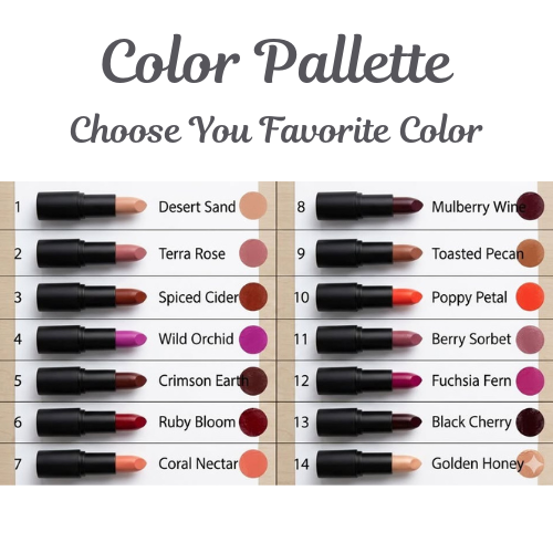 Our 14 lipstick shades are packed with skin-loving ingredients like Shea Butter, Avocado Oil, and Vitamin E, Choose your favorite color.