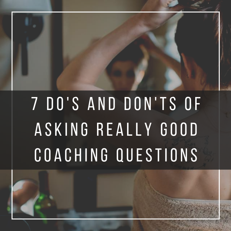 7 Do's and Don'ts of Asking Really Good Coaching Questions