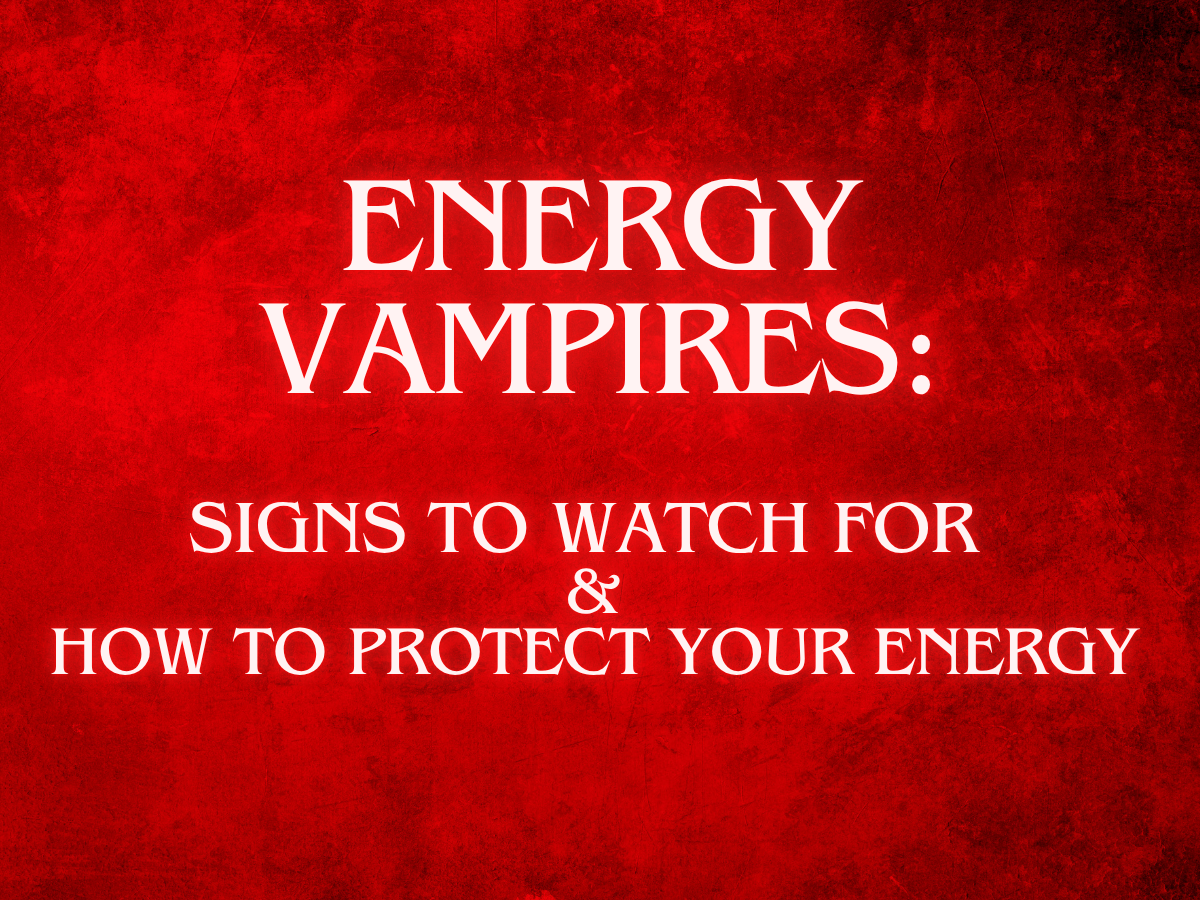 Energy Vampires: What They Are, Signs to Watch For, and How to Protect Your Energy