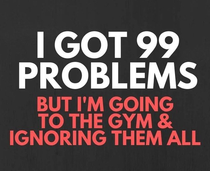 Gym will at least make these 99 problems a little lighter once your workout is done!