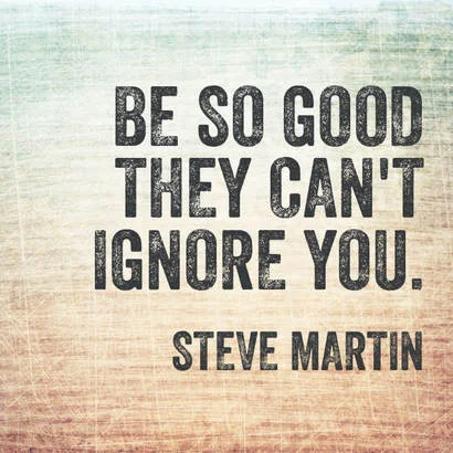 others may try to overlook you claiming you don't have the right experience, knowledge, skills, connections and a host of other excuses of why you can't or shouldn't do more and be more. the best revenge is success. be so good they can't ignore you if they tried.