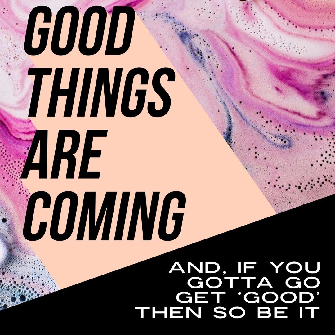 be proactive about that &lsquo;GOOD, GOOD!&rsquo; don&rsquo;t be afraid to go get it&mdash;if necessary!! GOOD VIBES ONLY. GOOD PEOPLE ONLY. GOOD FOOD ONLY. GOOD SEX ONLY. GOOD DRANK ONLY. GOOD EXPERIENCES ONLY. GOOD MUSIC ONLY. (and, that&rsquo;s on