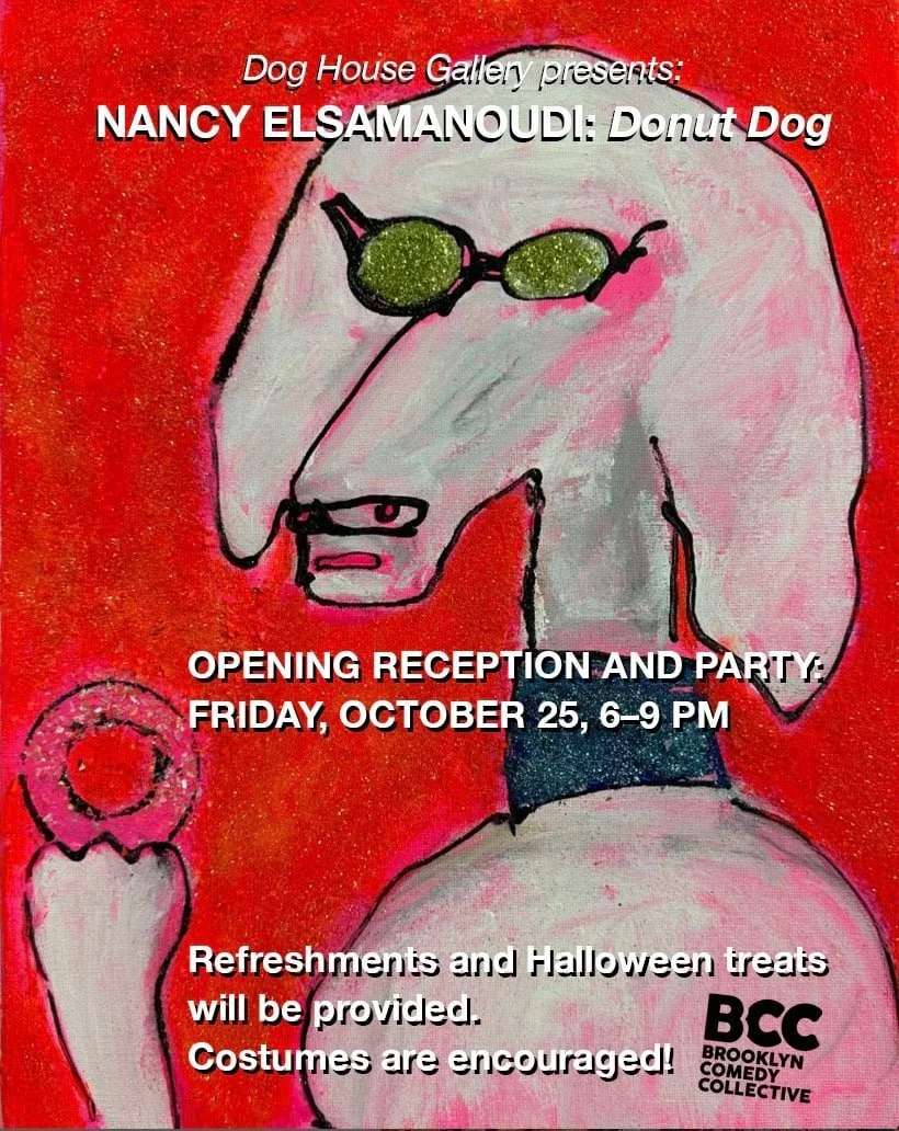 Poster for Nancy Elsamanoudi's opening reception at the Dog House Gallery