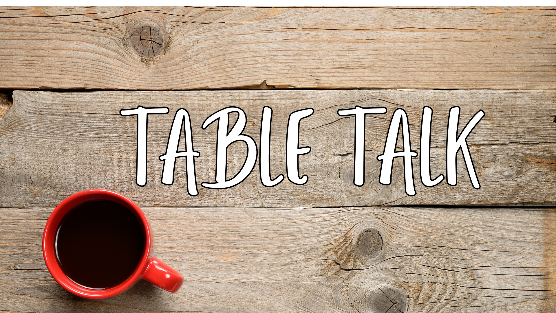 Table Talk | Coastal Community Church | Serving Grover Beach the 5 ...