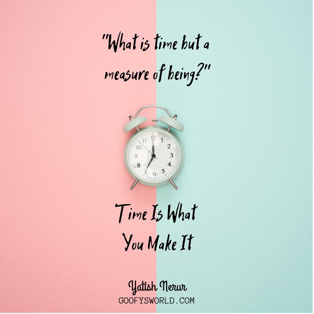 Time Is What You Make It