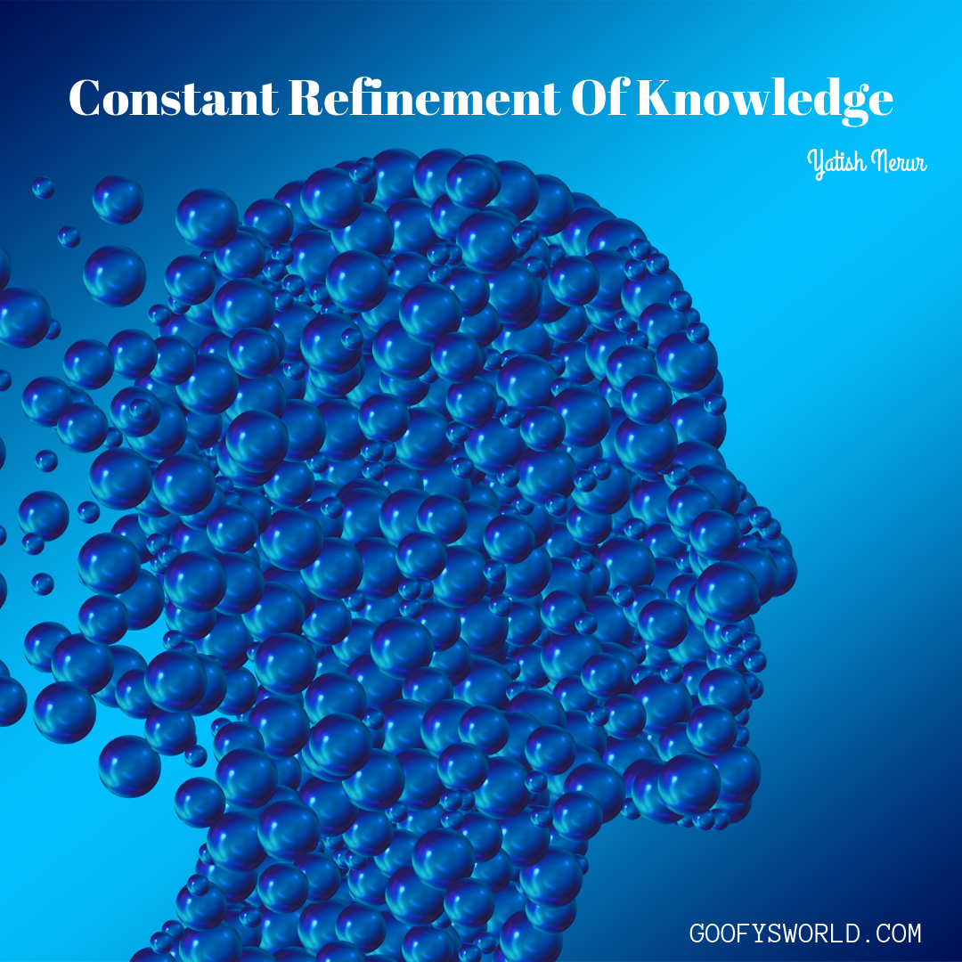 Constant Refinement Of Knowledge