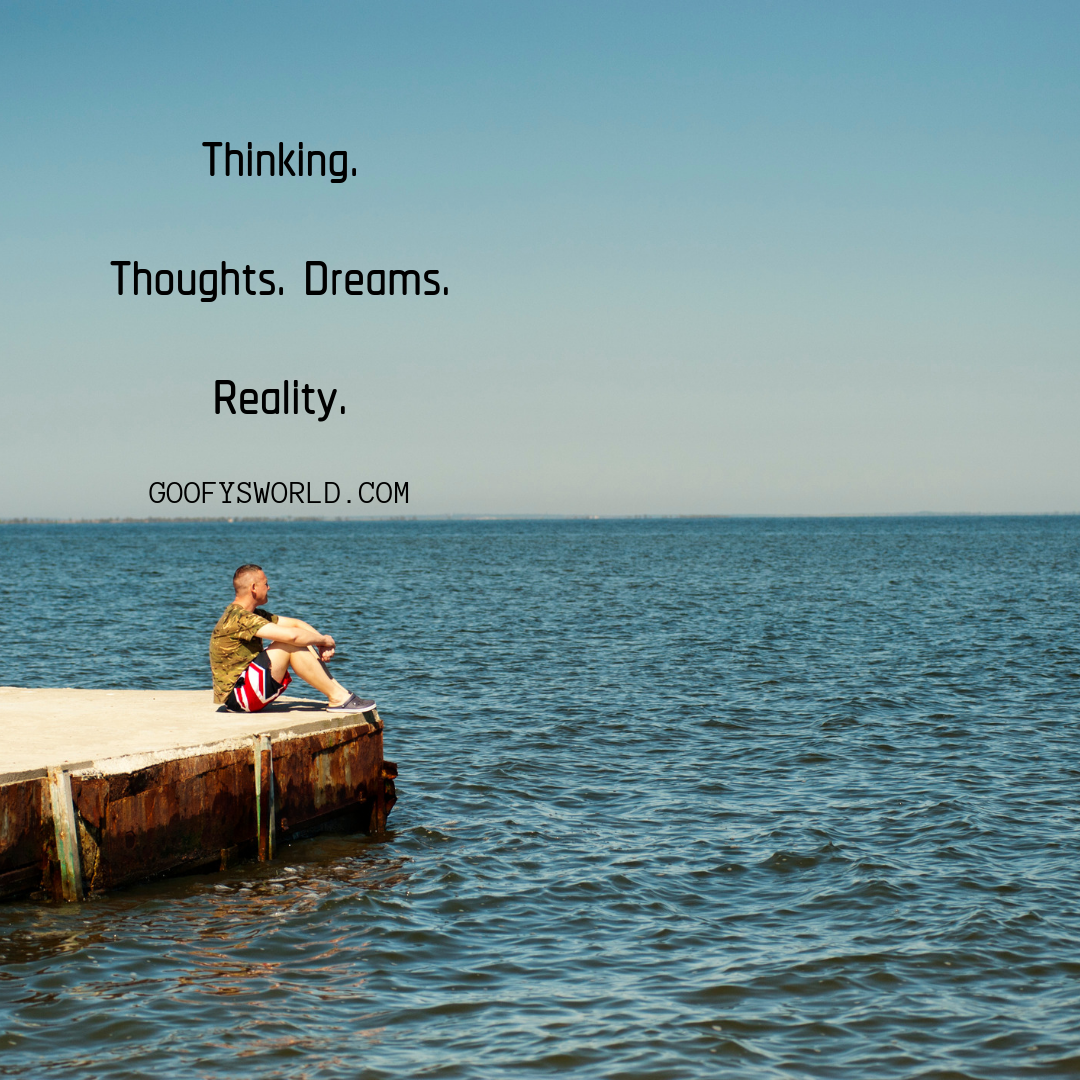 Thinking. Thoughts. Dreams. Reality.