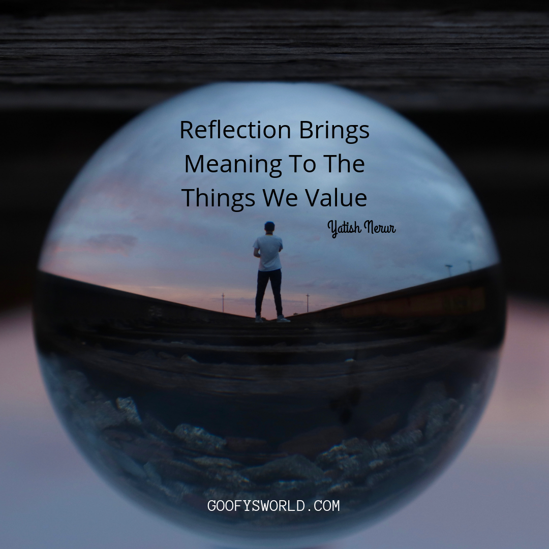 Reflection Brings Meaning To The Things We Value