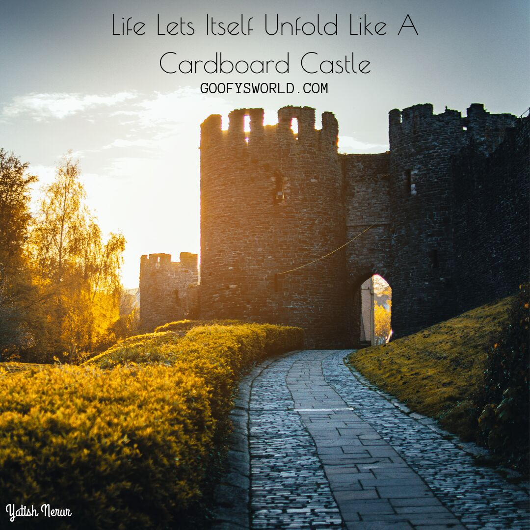 Life Lets Itself Unfold Like A Cardboard Castle
