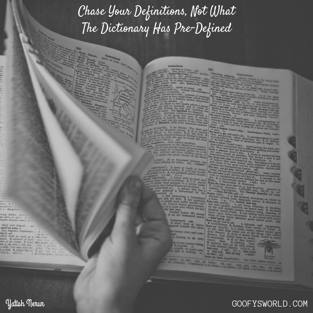 Chase Your Definitions, Not What The Dictionary Has Pre-Defined