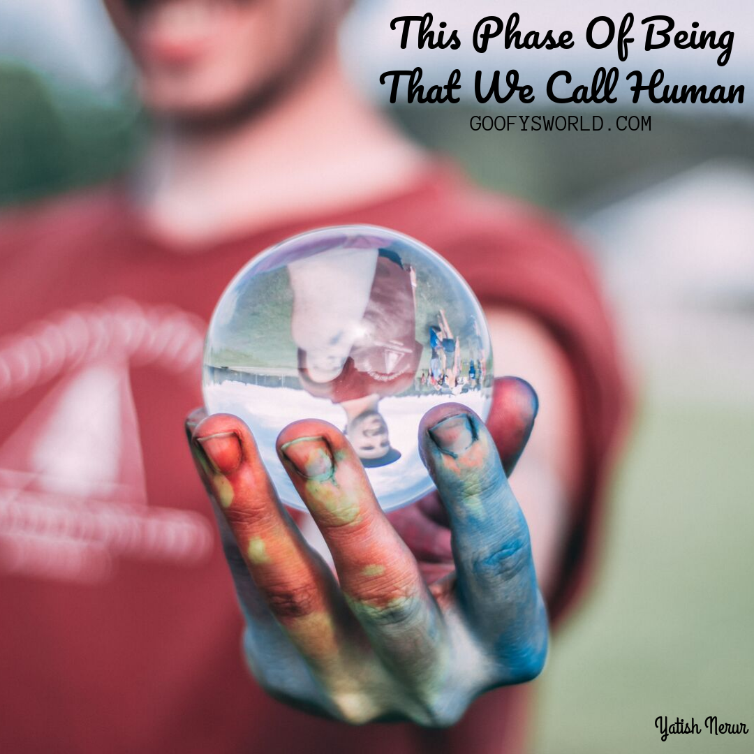 This Phase Of Being That We Call Human