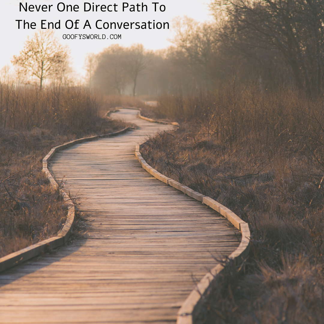Never One Direct Path To The End Of A Conversation