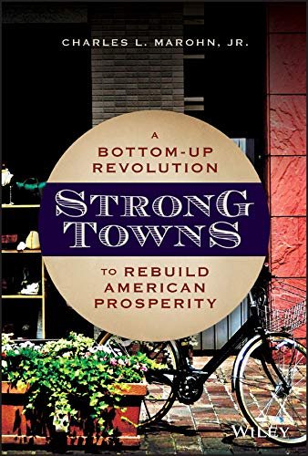 Strong Towns: A Bottom-Up Revolution to Rebuild American Prosperity