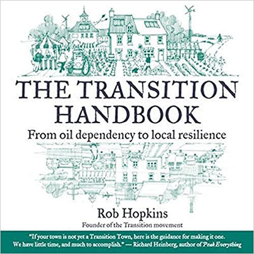 The Transition Handbook: From Oil Dependency to Local Resilience 