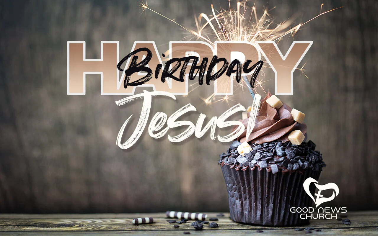 Happy Birthday Jesus Merry Christmas Good News Church