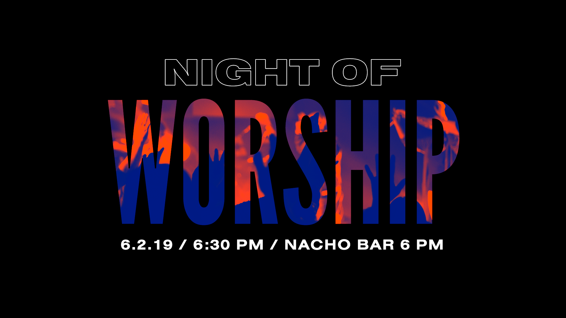 Sunday, June 2nd 6:30PM | Nacho Bar 6:00PM We are so excited for Night of Worship! Join us on Sunday, June 2nd at 6:30pm for an incredible night soaking in God’s presence! Bring your families early and enjoy the FREE nacho bar at 6:00pm! Childcare is available for birth-pre k!
