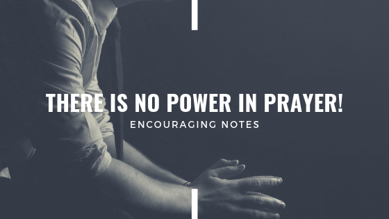 There Is No Power In Prayer Arthur Wilder Ministries
