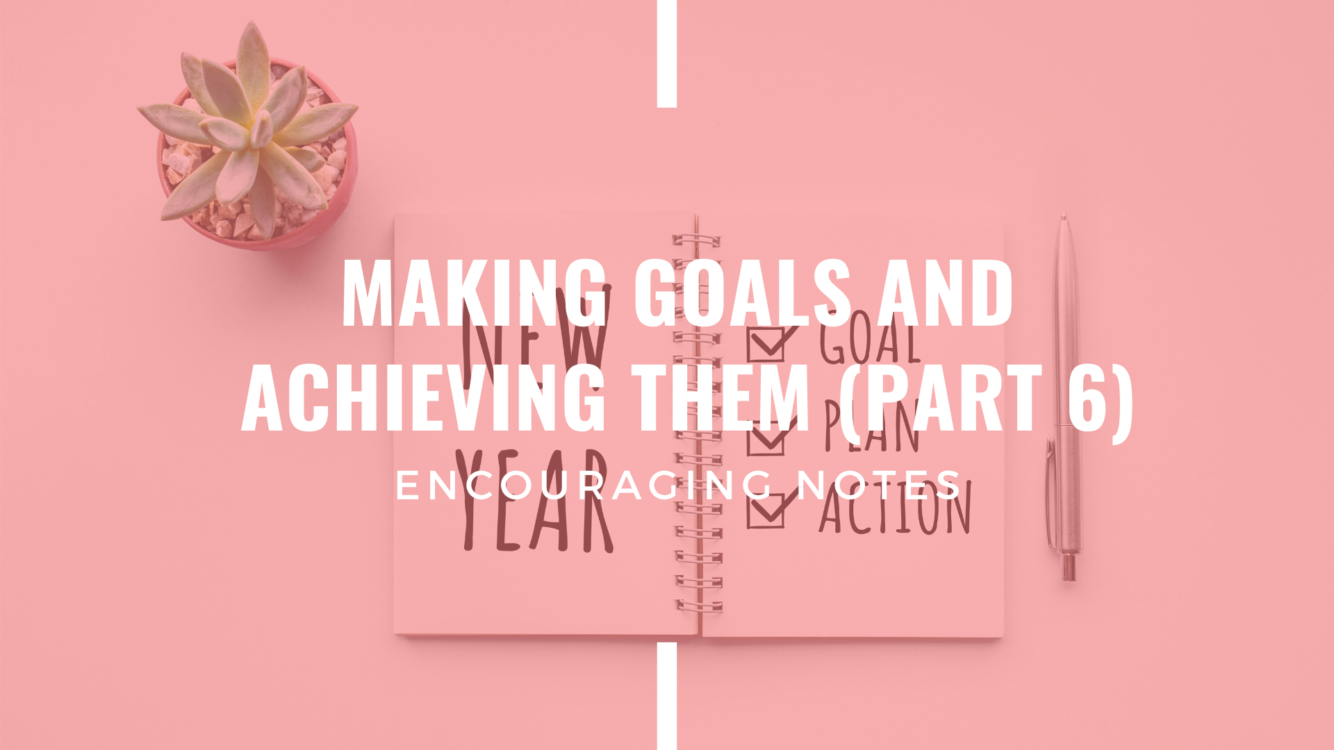 MAKING GOALS AND ACHIEVING THEM (PART 6)