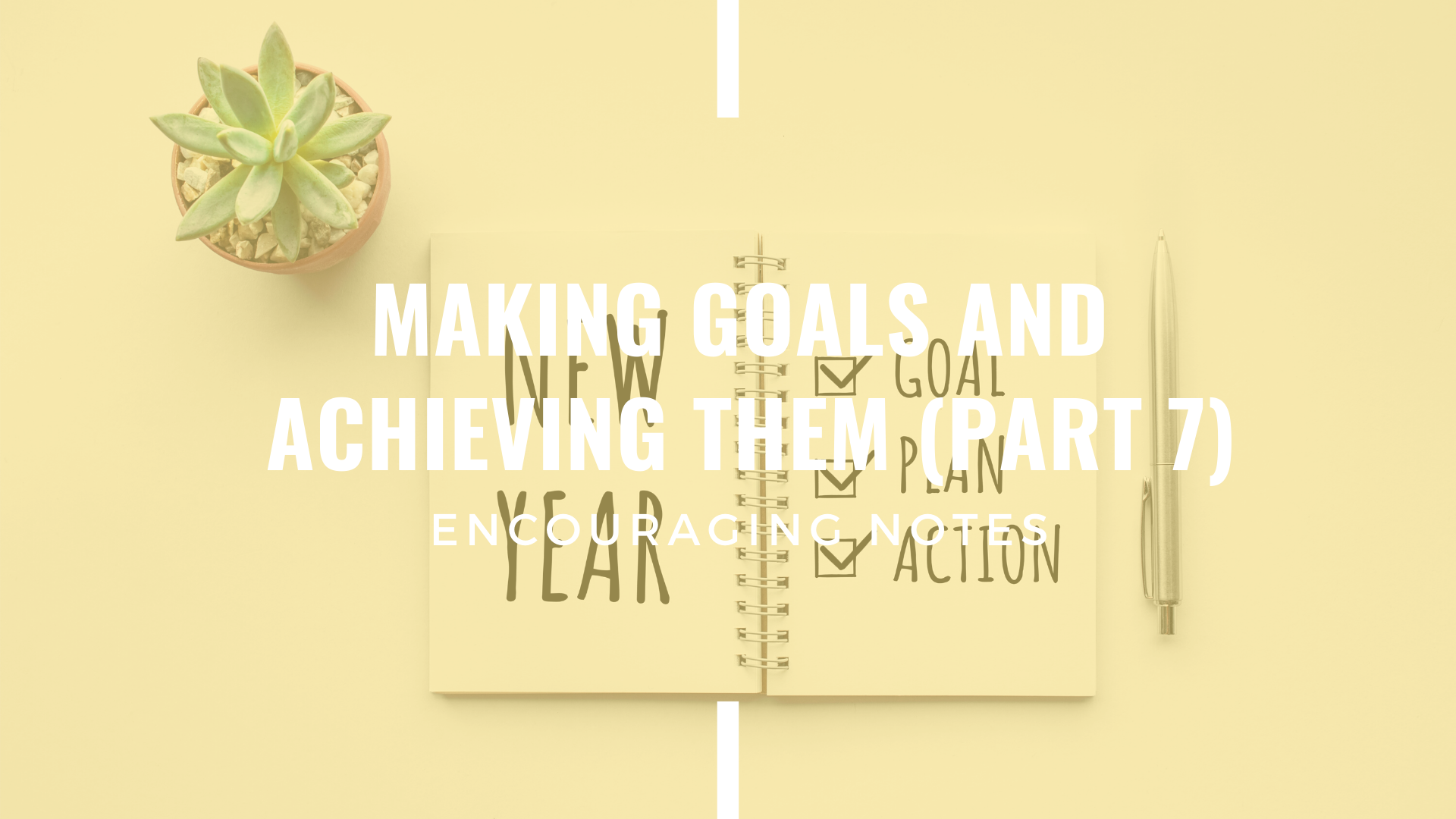 MAKING GOALS AND ACHIEVING THEM (PART 7)