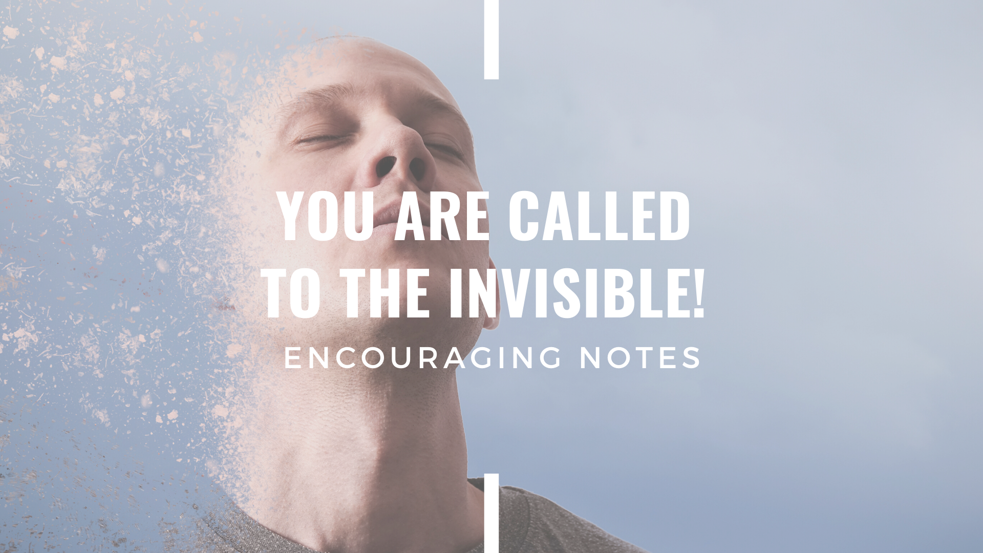 YOU ARE CALLED TO THE INVISIBLE! 