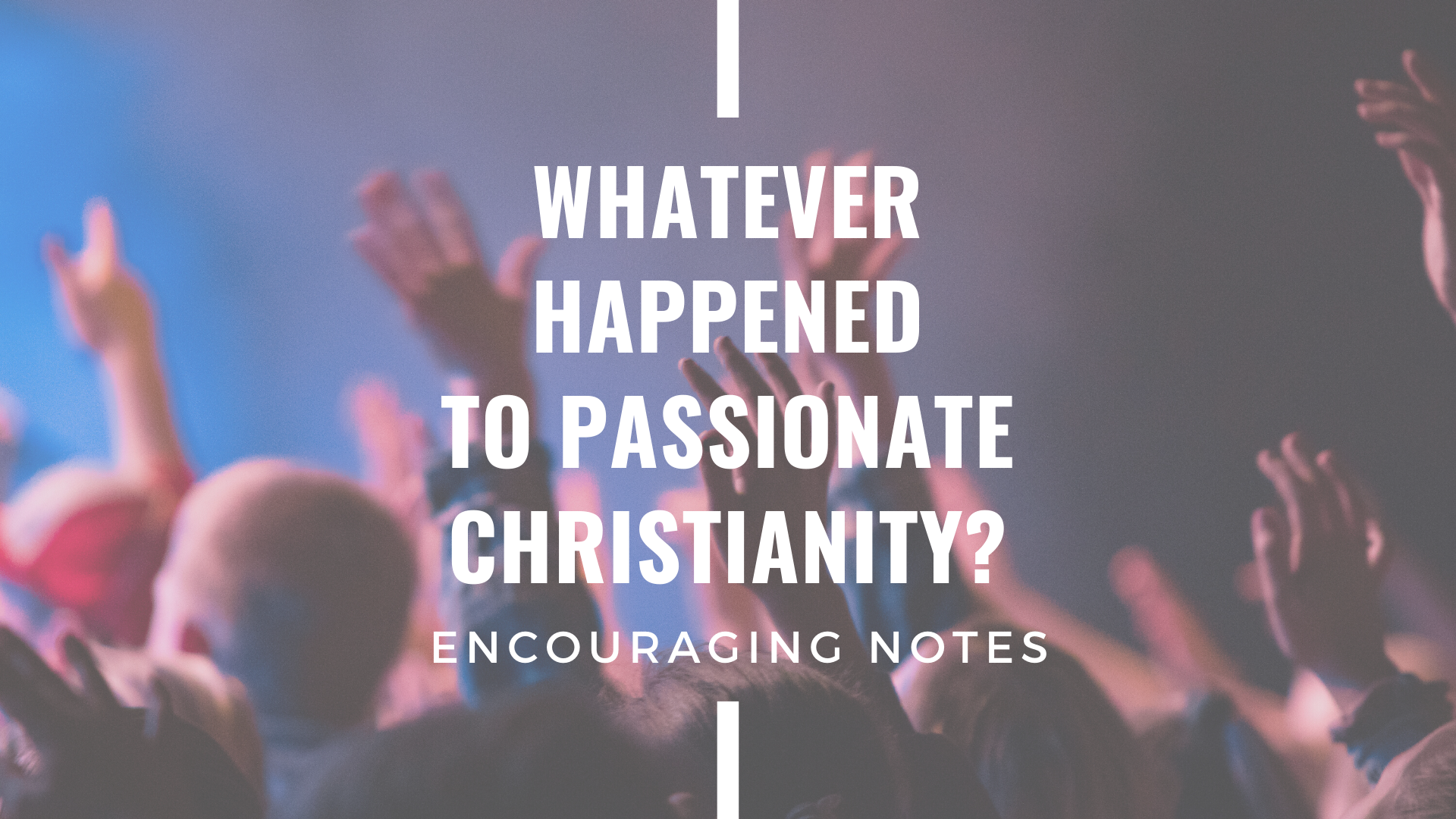 WHATEVER HAPPENED PASSIONATE CHRISTIANITY?  &nbsp;